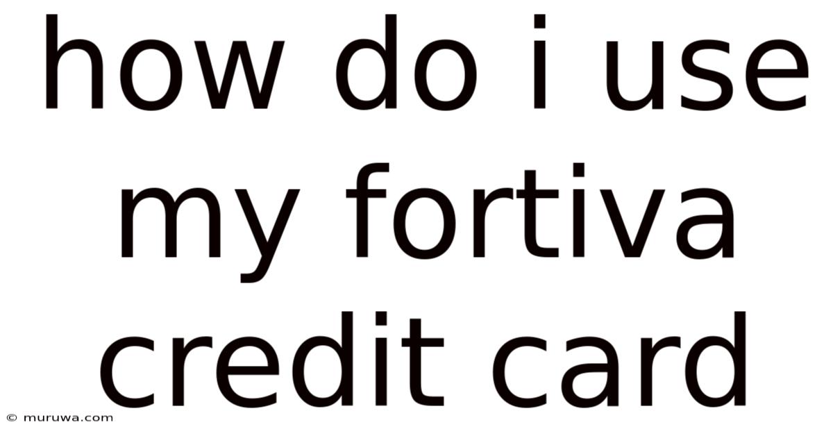 How Do I Use My Fortiva Credit Card