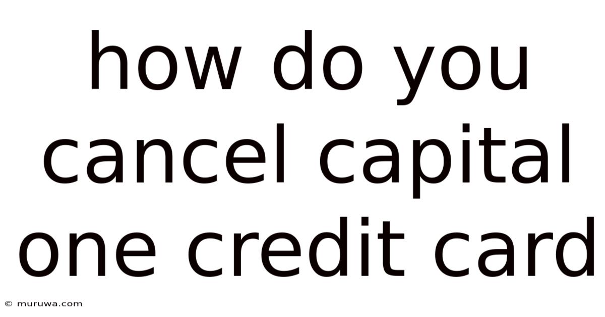 How Do You Cancel Capital One Credit Card How Do You Cancel Capital One Credit Card