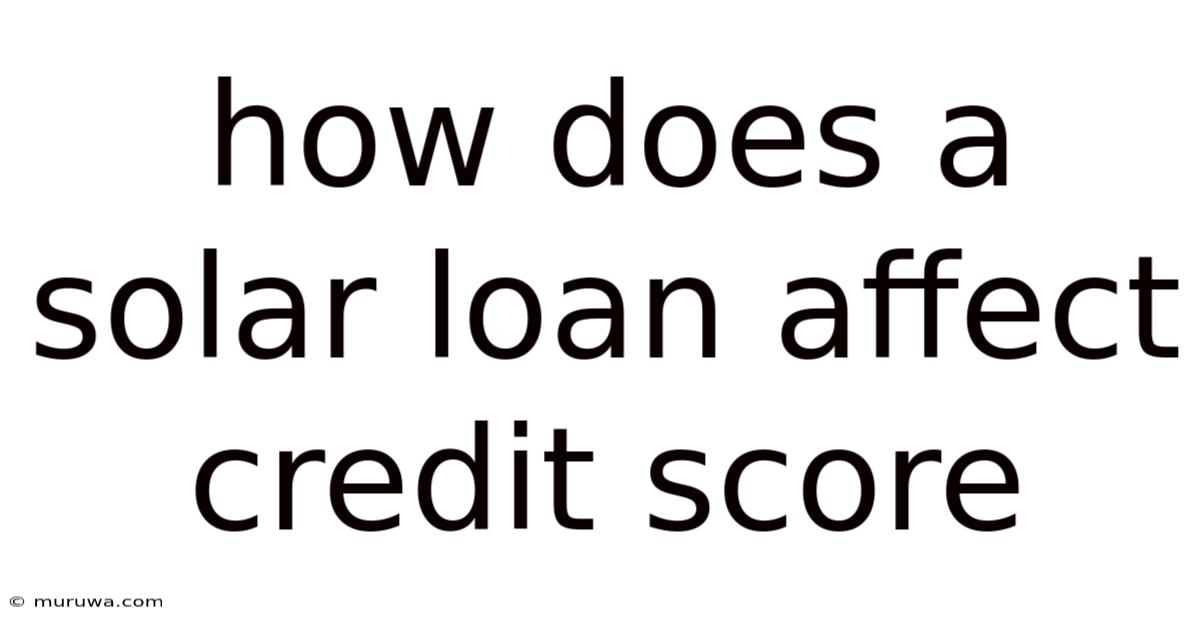 How Does A Solar Loan Affect Credit Score How Does A Solar Loan Affect Credit Score