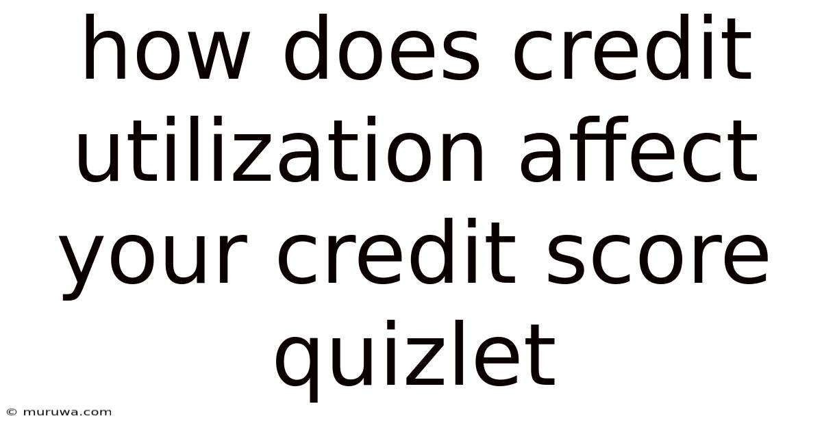 How Does Credit Utilization Affect Your Credit Score Quizlet