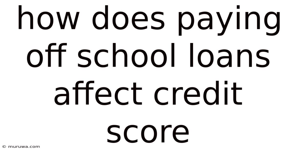 How Does Paying Off School Loans Affect Credit Score How Does Paying Off School Loans Affect Credit Score