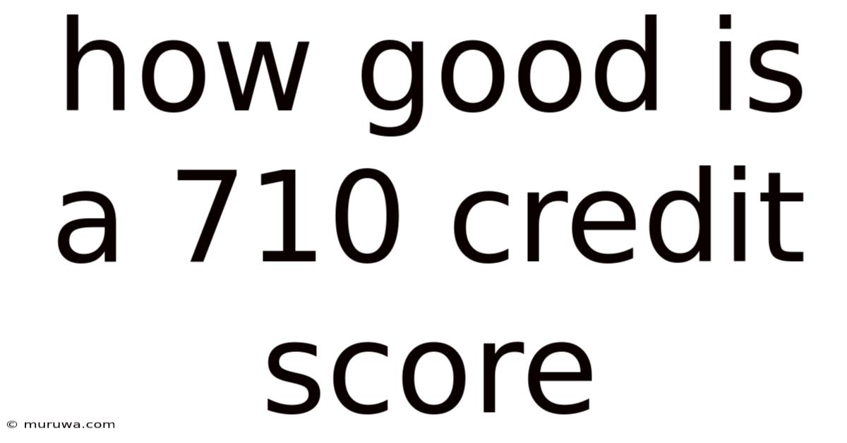 How Good Is A 710 Credit Score How Good Is A 710 Credit Score