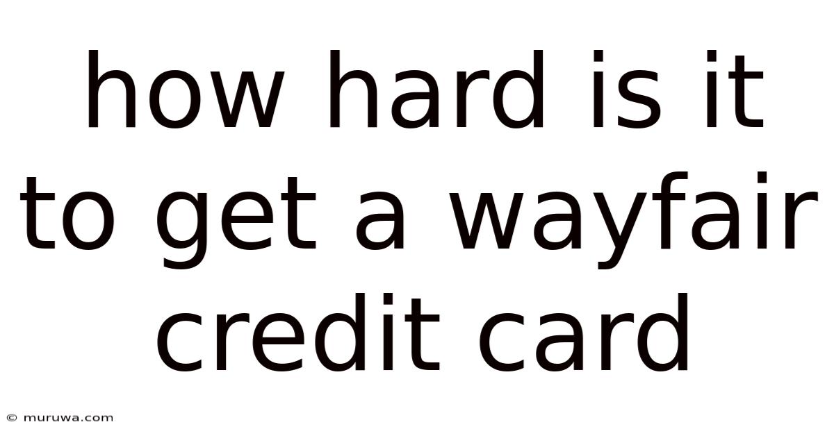 How Hard Is It To Get A Wayfair Credit Card How Hard Is It To Get A Wayfair Credit Card