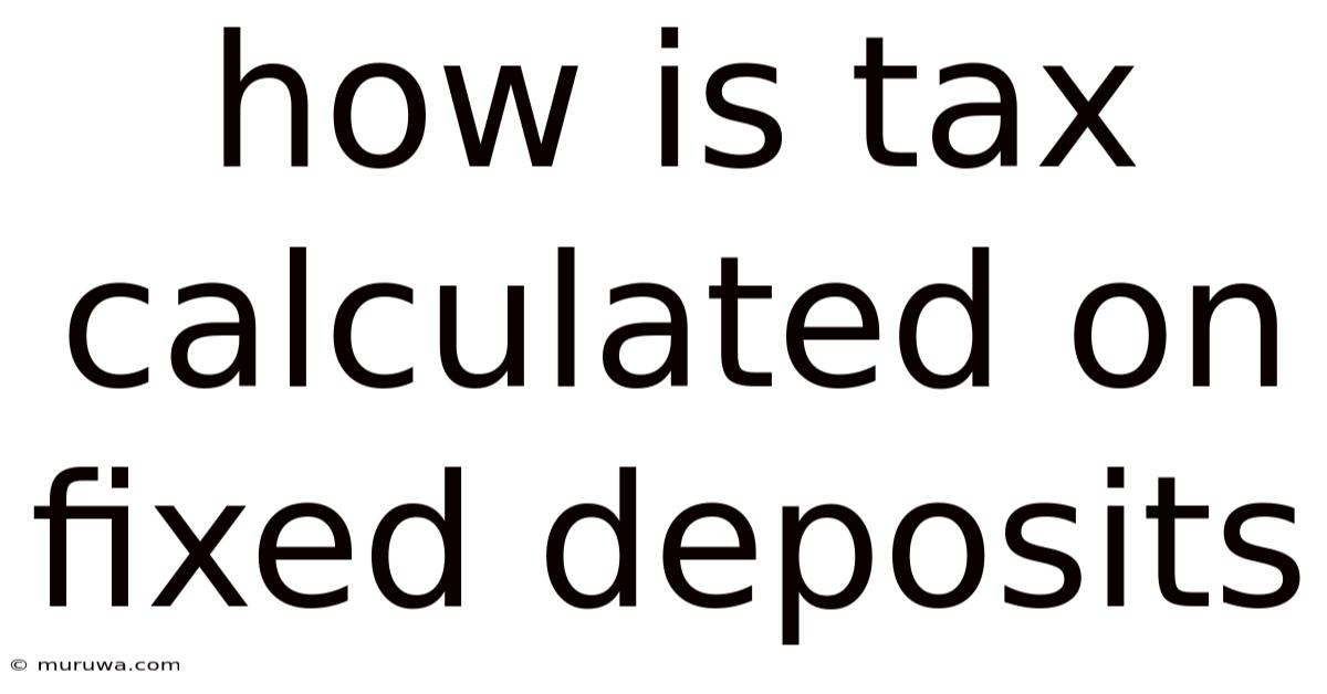 How Is Tax Calculated On Fixed Deposits