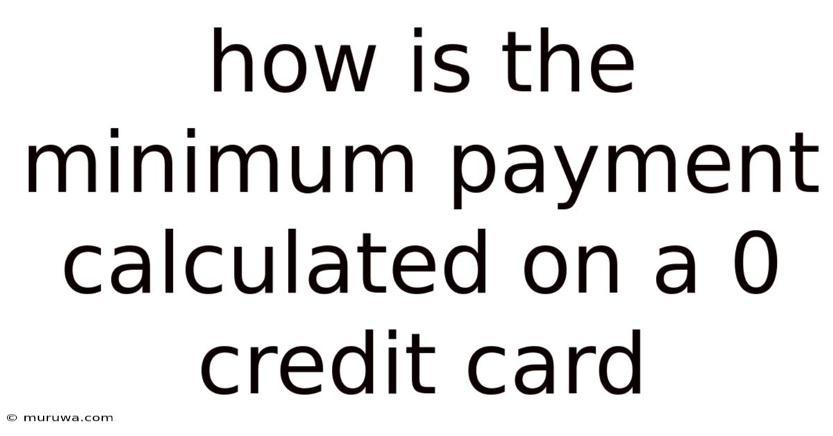 How Is The Minimum Payment Calculated On A 0 Credit Card How Is The Minimum Payment Calculated On A 0 Credit Card
