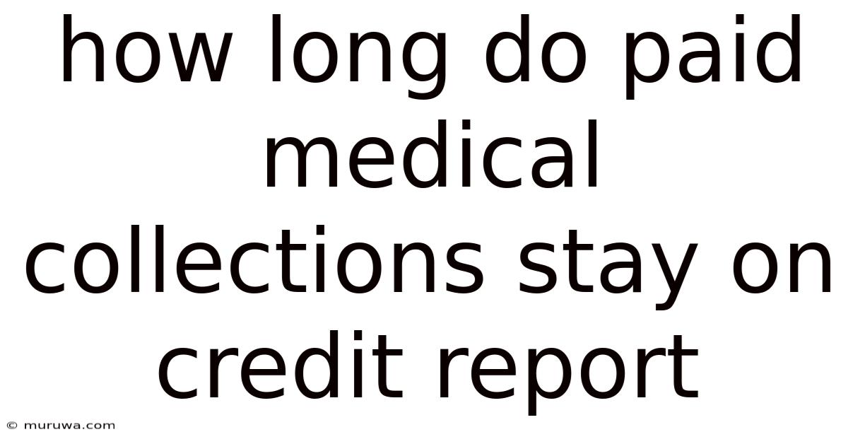How Long Do Paid Medical Collections Stay On Credit Report How Long Do Paid Medical Collections Stay On Credit Report