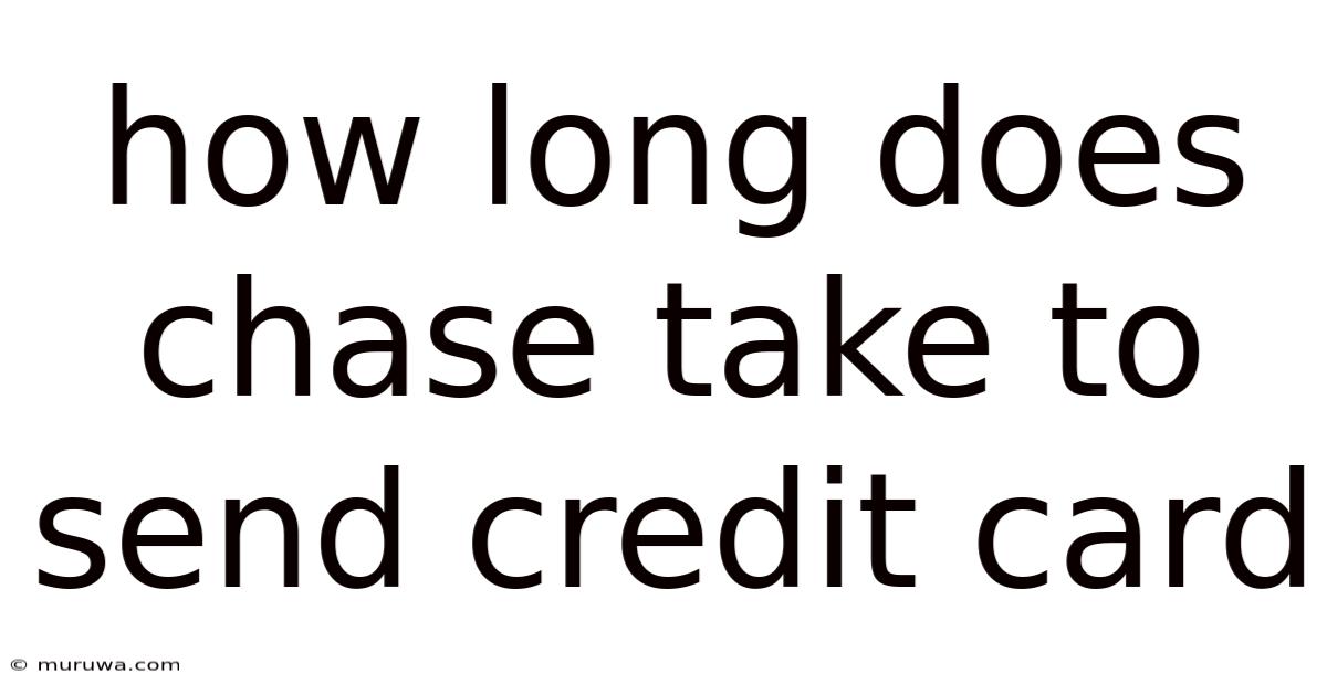 How Long Does Chase Take To Send Credit Card How Long Does Chase Take To Send Credit Card
