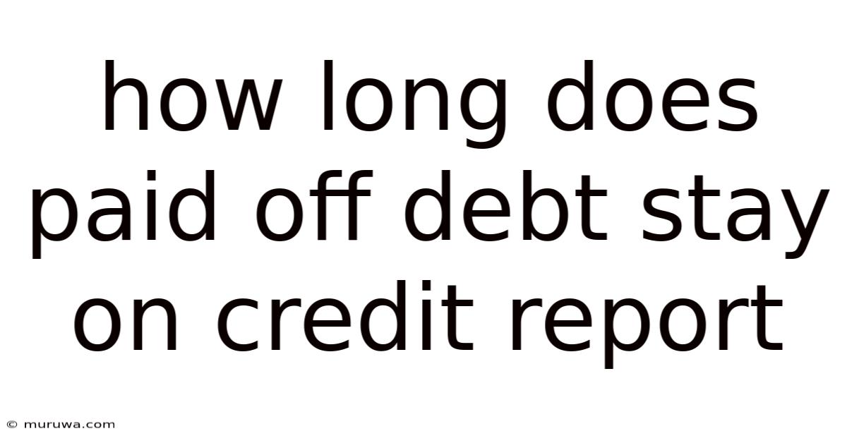 How Long Does Paid Off Debt Stay On Credit Report
