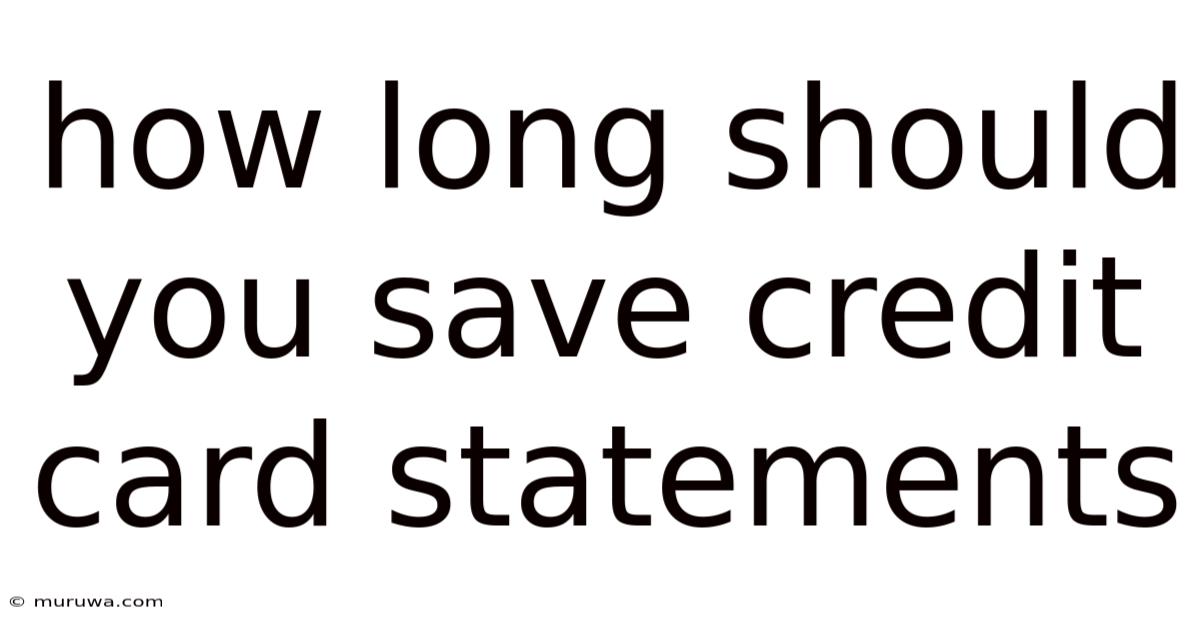 How Long Should You Save Credit Card Statements How Long Should You Save Credit Card Statements