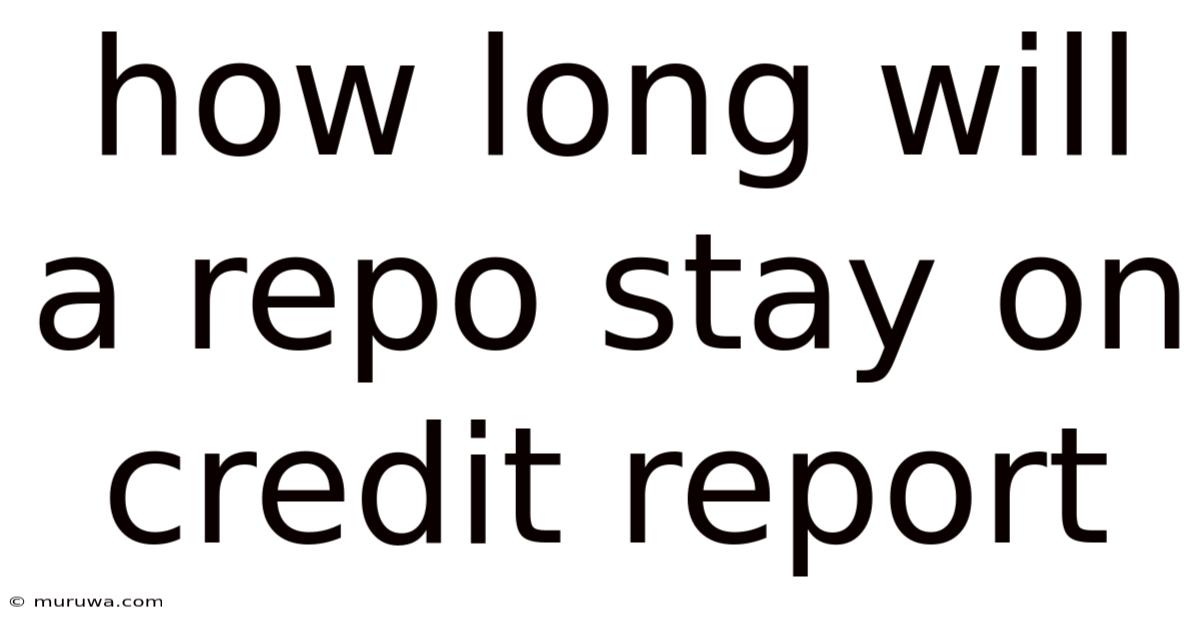 How Long Will A Repo Stay On Credit Report