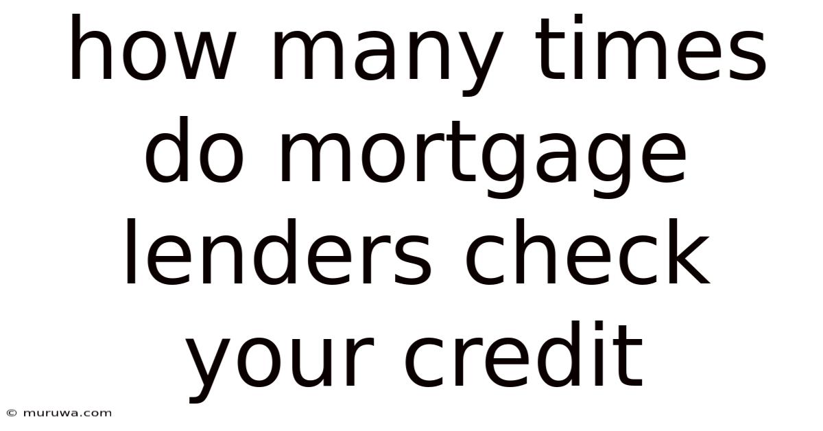How Many Times Do Mortgage Lenders Check Your Credit How Many Times Do Mortgage Lenders Check Your Credit