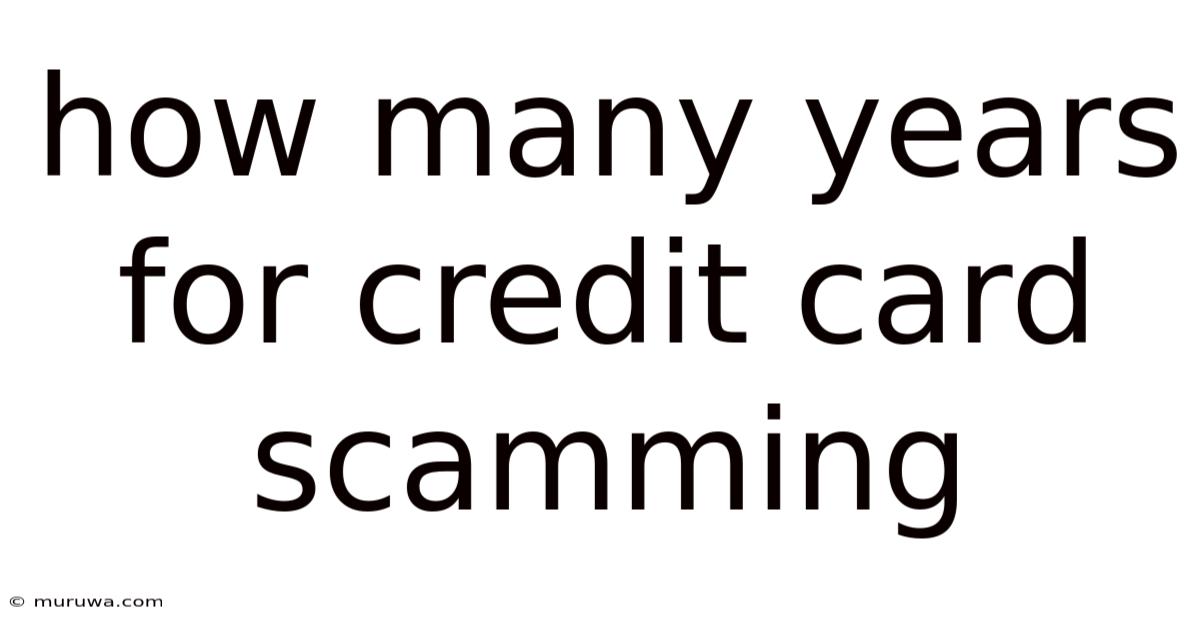 How Many Years For Credit Card Scamming How Many Years For Credit Card Scamming