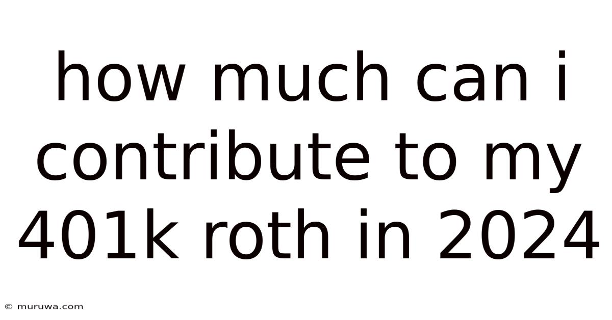 How Much Can I Contribute To My 401k Roth In 2024 How Much Can I Contribute To My 401k Roth In 2024