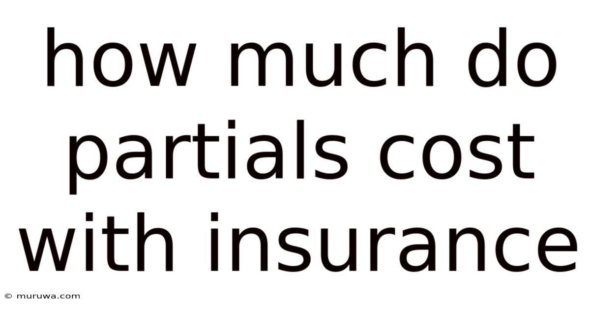 How Much Do Partials Cost With Insurance How Much Do Partials Cost With Insurance