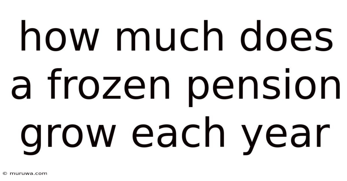 How Much Does A Frozen Pension Grow Each Year How Much Does A Frozen Pension Grow Each Year