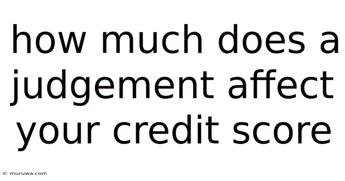 How Much Does A Judgement Affect Your Credit Score How Much Does A Judgement Affect Your Credit Score