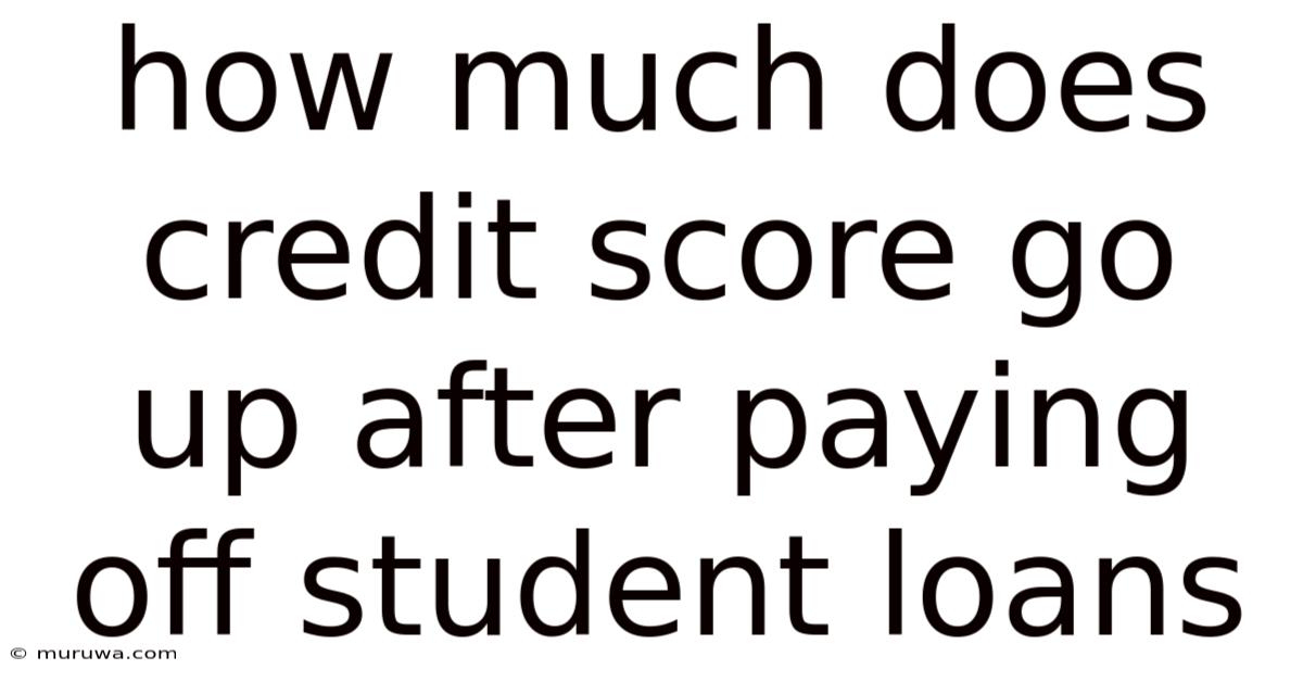 How Much Does Credit Score Go Up After Paying Off Student Loans How Much Does Credit Score Go Up After Paying Off Student Loans