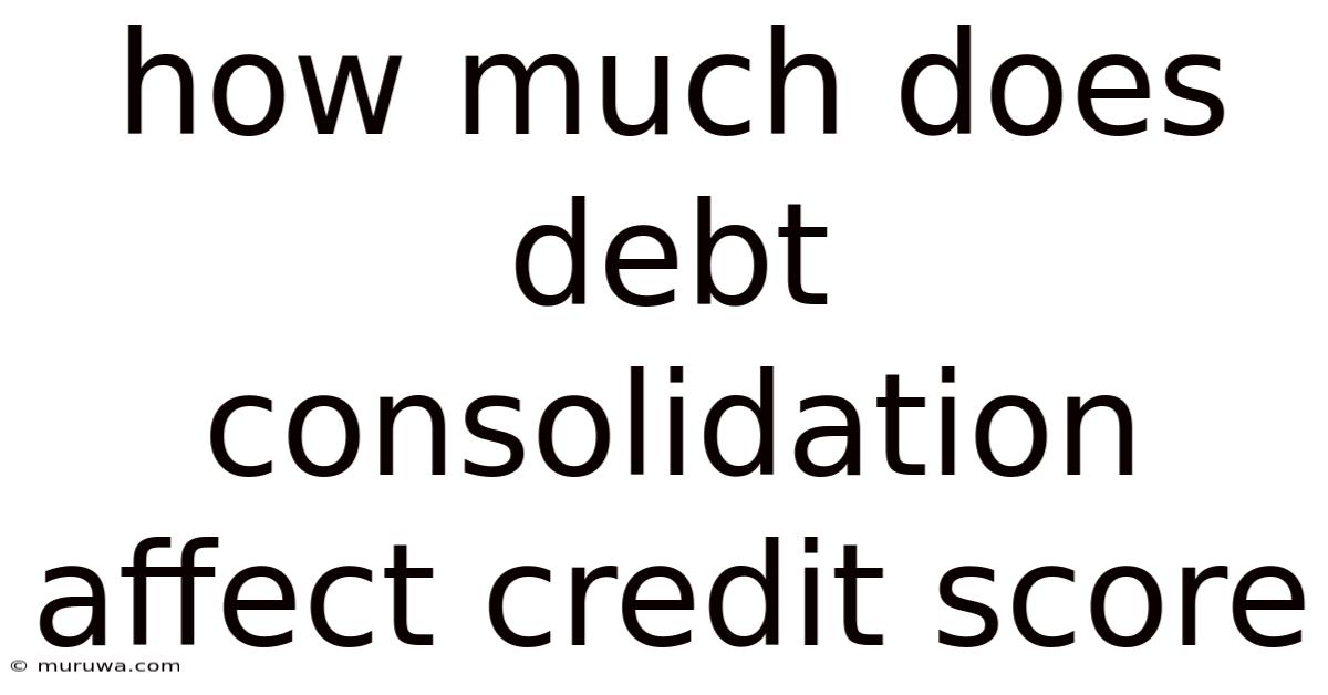 How Much Does Debt Consolidation Affect Credit Score How Much Does Debt Consolidation Affect Credit Score