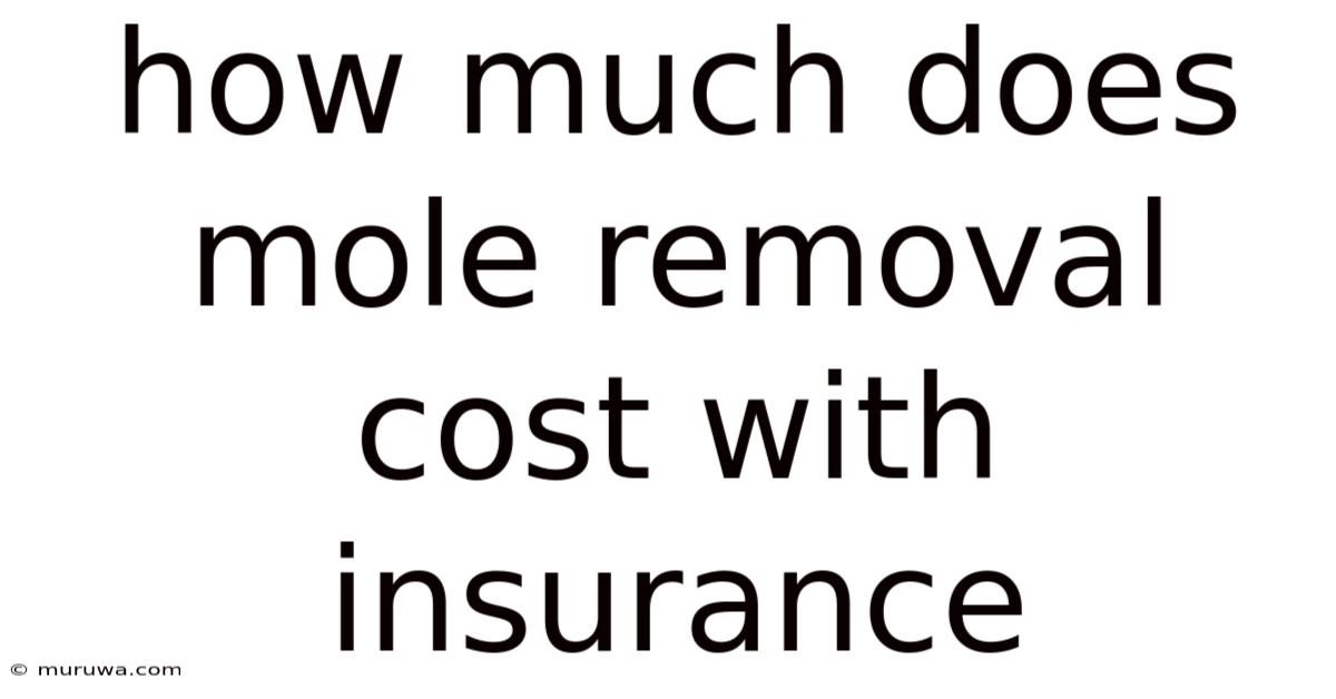 How Much Does Mole Removal Cost With Insurance How Much Does Mole Removal Cost With Insurance