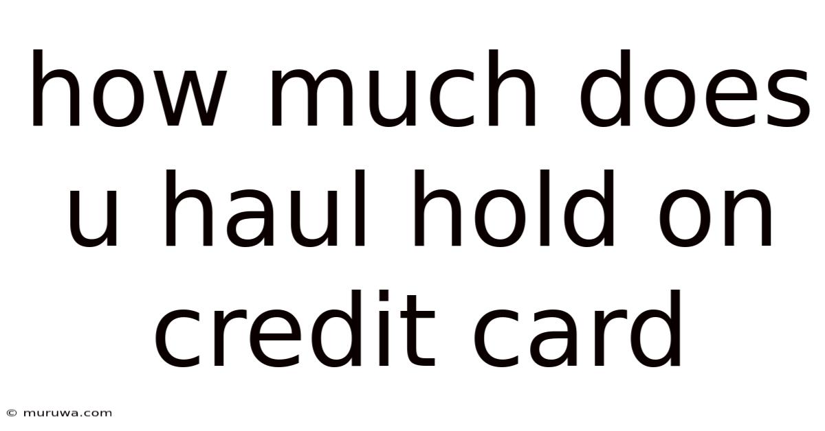 How Much Does U Haul Hold On Credit Card How Much Does U Haul Hold On Credit Card