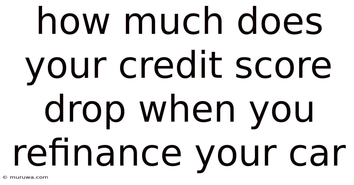 How Much Does Your Credit Score Drop When You Refinance Your Car How Much Does Your Credit Score Drop When You Refinance Your Car