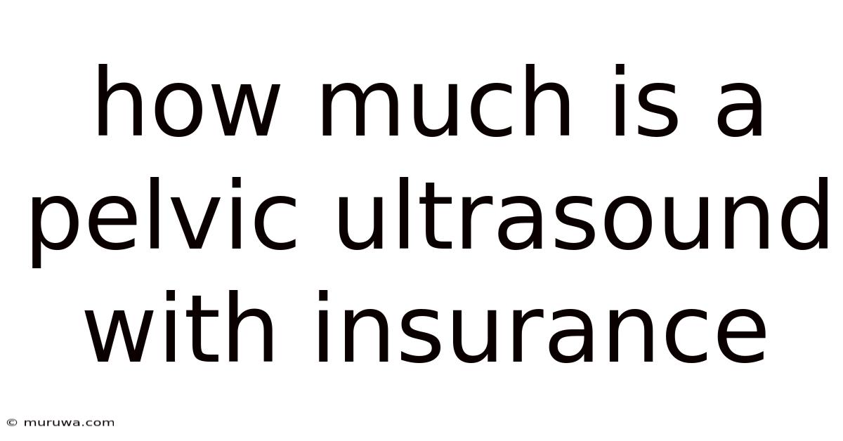 How Much Is A Pelvic Ultrasound With Insurance How Much Is A Pelvic Ultrasound With Insurance
