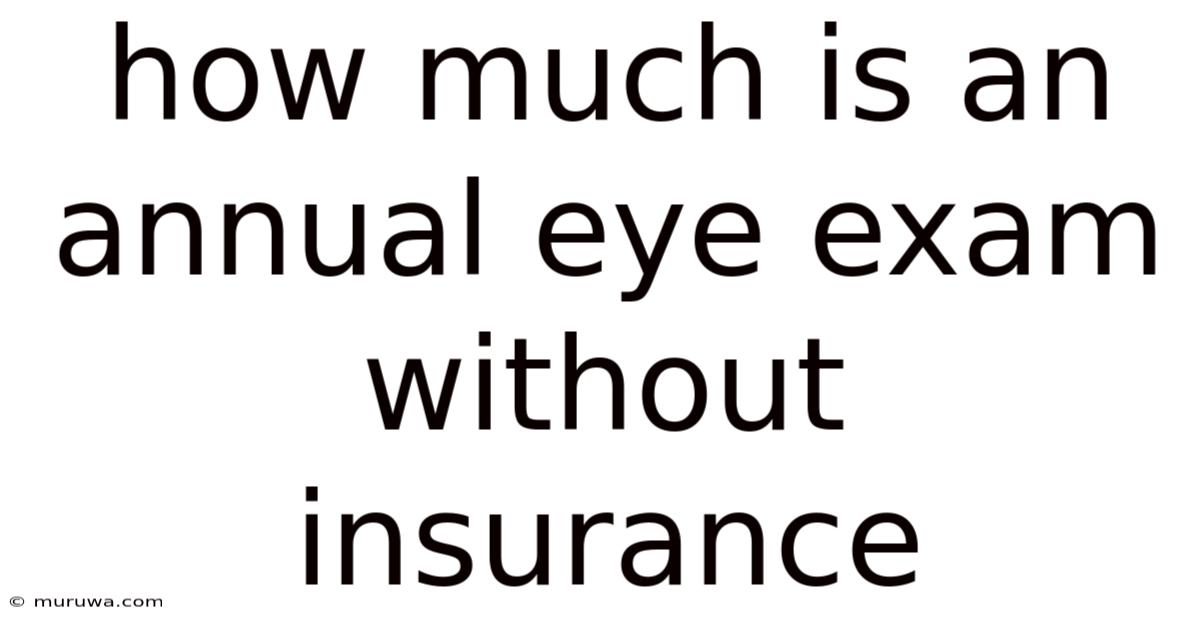 How Much Is An Annual Eye Exam Without Insurance How Much Is An Annual Eye Exam Without Insurance