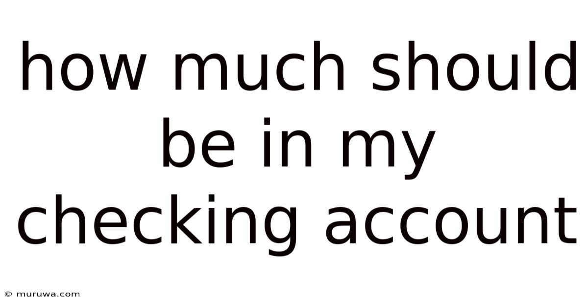 How Much Should Be In My Checking Account How Much Should Be In My Checking Account