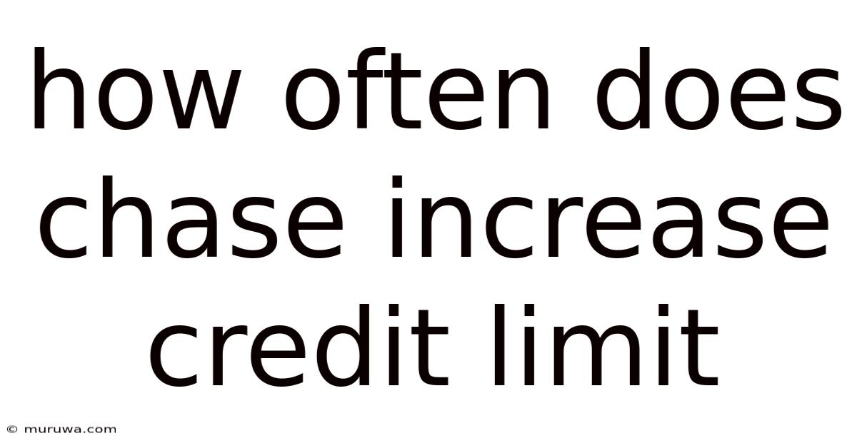 How Often Does Chase Increase Credit Limit How Often Does Chase Increase Credit Limit