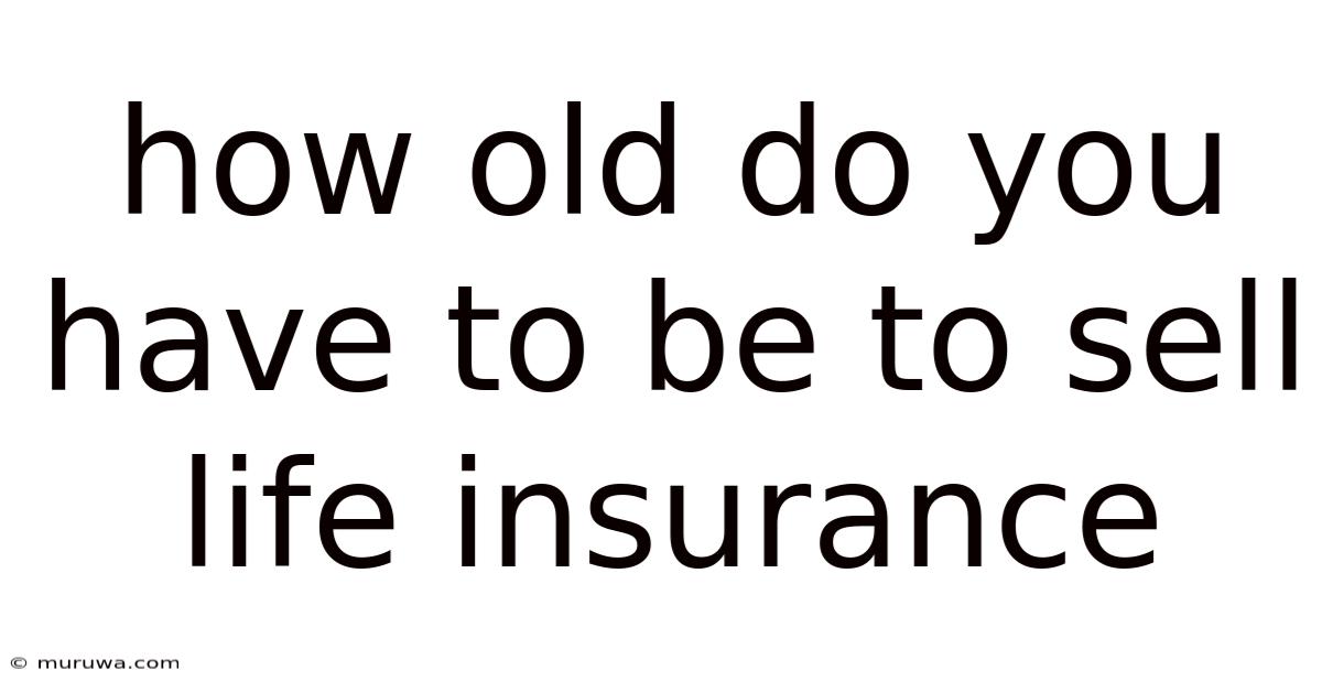How Old Do You Have To Be To Sell Life Insurance