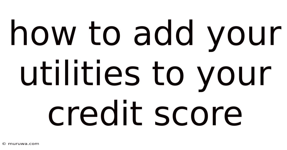 How To Add Your Utilities To Your Credit Score How To Add Your Utilities To Your Credit Score