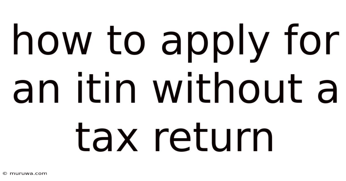 How To Apply For An Itin Without A Tax Return How To Apply For An Itin Without A Tax Return