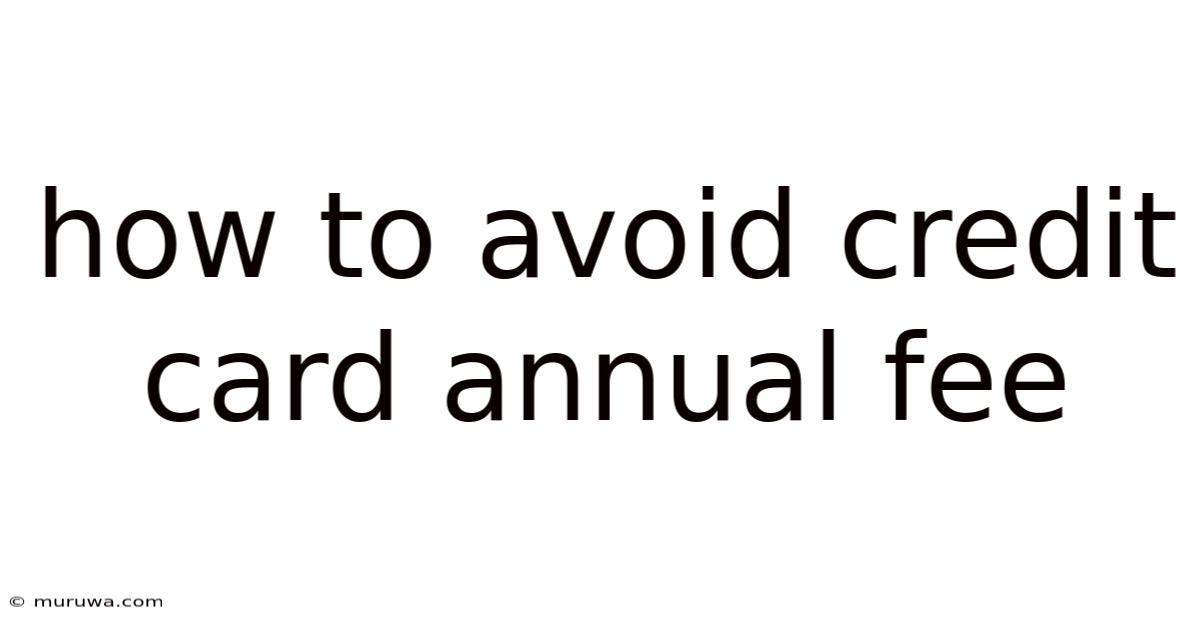 How To Avoid Credit Card Annual Fee How To Avoid Credit Card Annual Fee