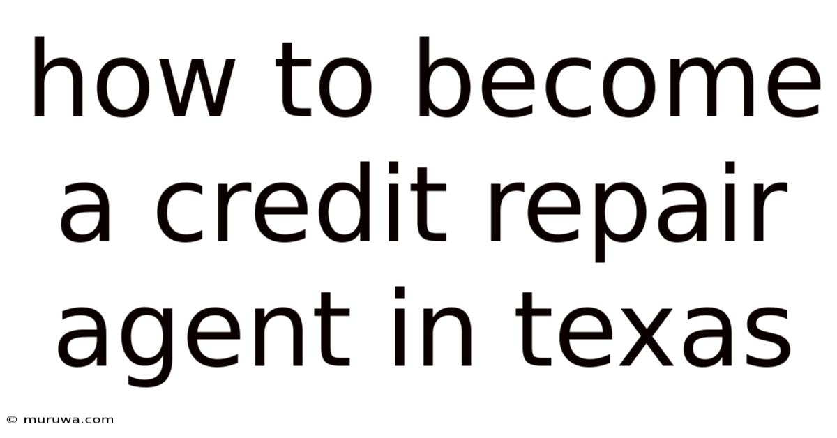 How To Become A Credit Repair Agent In Texas How To Become A Credit Repair Agent In Texas