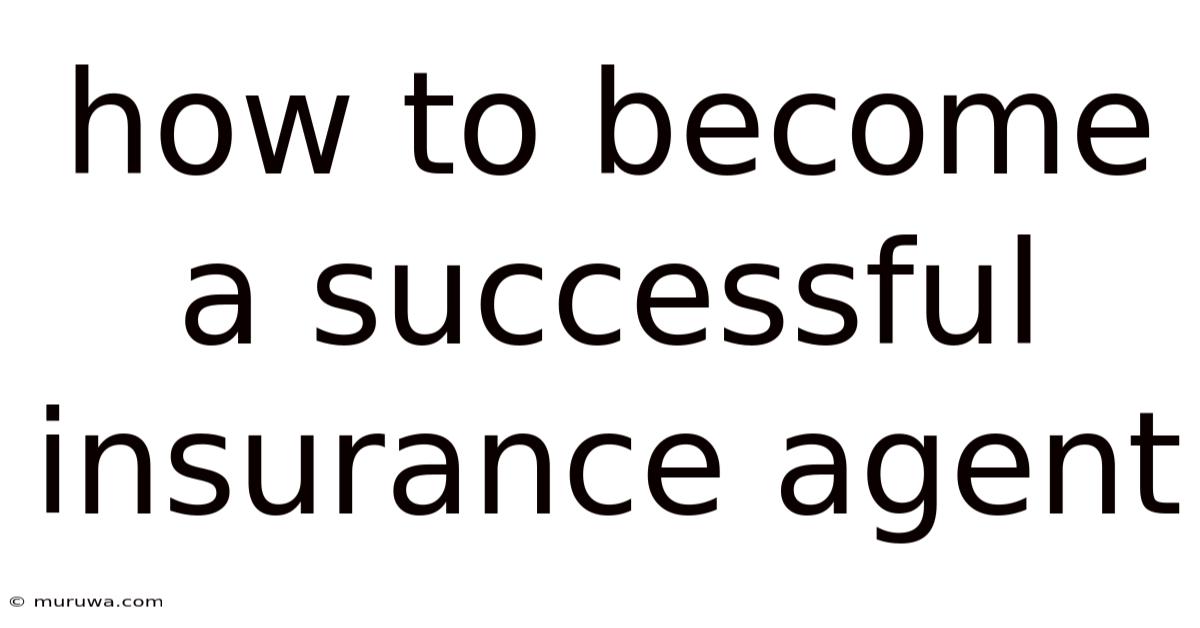 How To Become A Successful Insurance Agent How To Become A Successful Insurance Agent