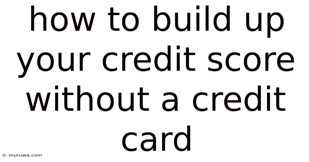 How To Build Up Your Credit Score Without A Credit Card