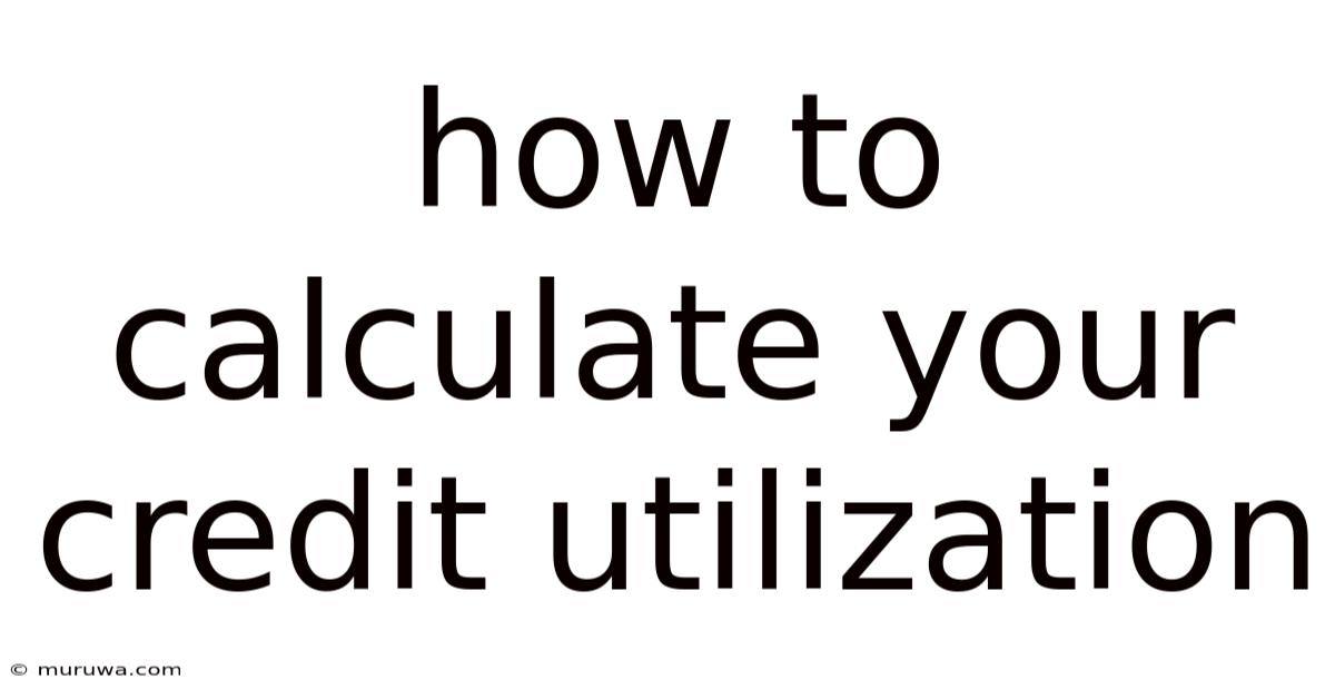 How To Calculate Your Credit Utilization How To Calculate Your Credit Utilization