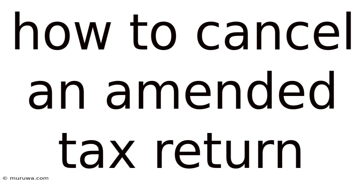 How To Cancel An Amended Tax Return How To Cancel An Amended Tax Return