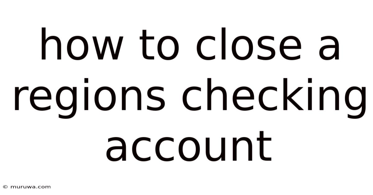 How To Close A Regions Checking Account How To Close A Regions Checking Account
