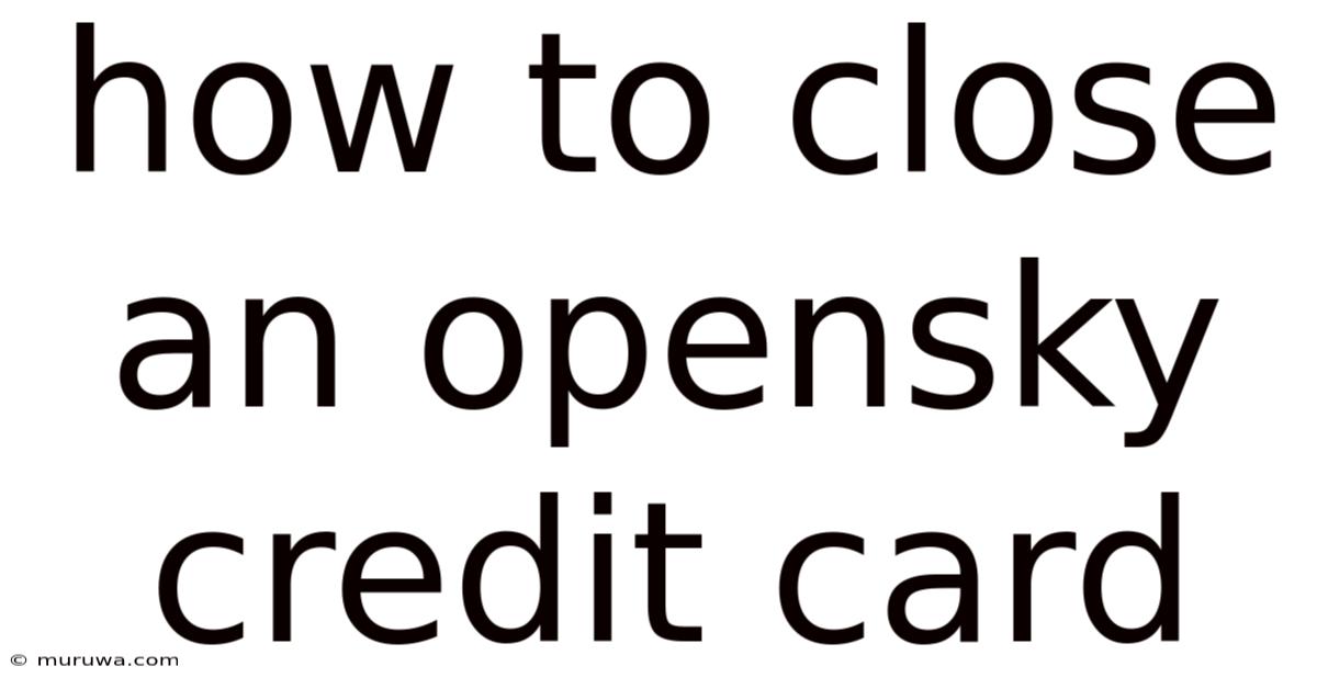 How To Close An Opensky Credit Card How To Close An Opensky Credit Card