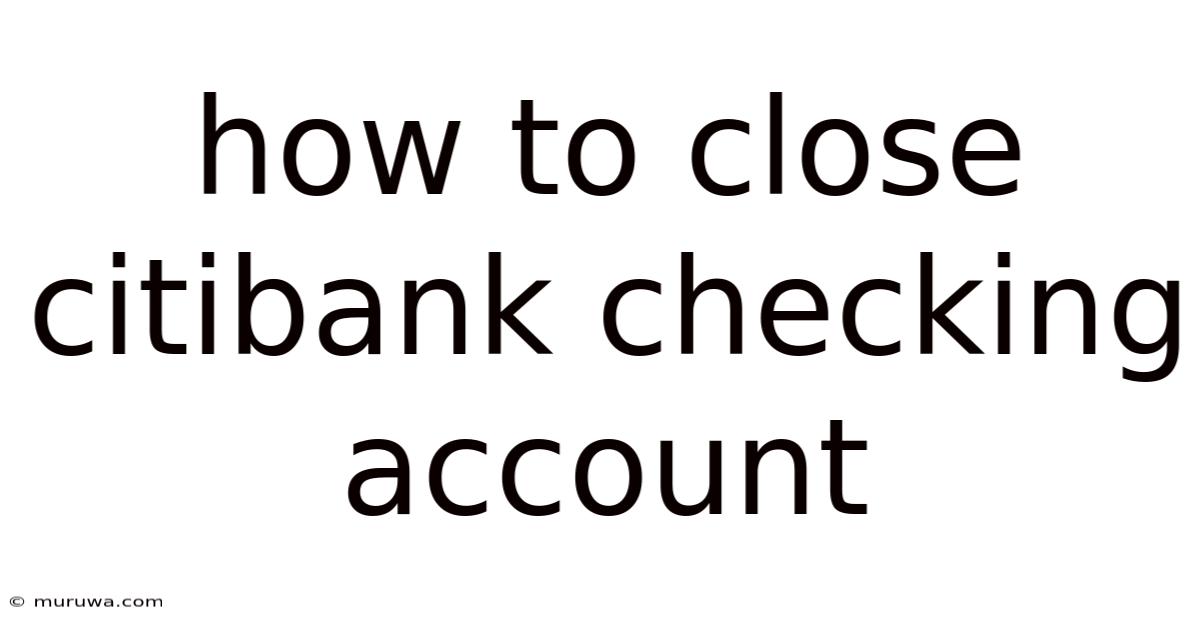How To Close Citibank Checking Account How To Close Citibank Checking Account