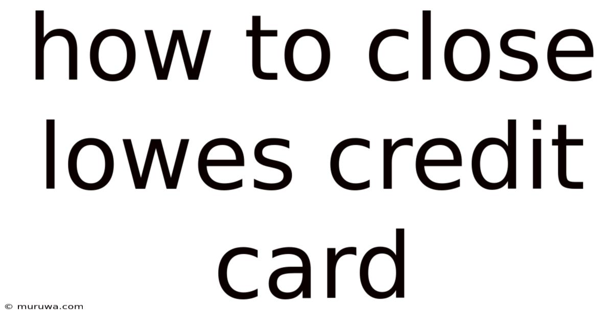 How To Close Lowes Credit Card How To Close Lowes Credit Card