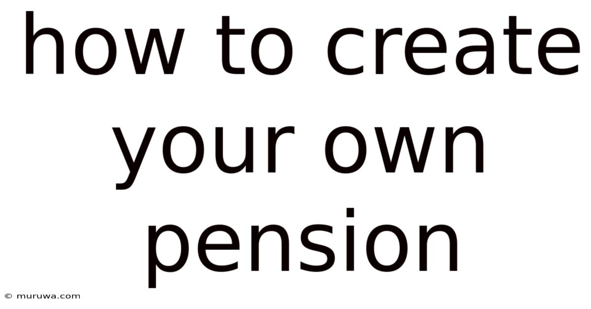 How To Create Your Own Pension How To Create Your Own Pension