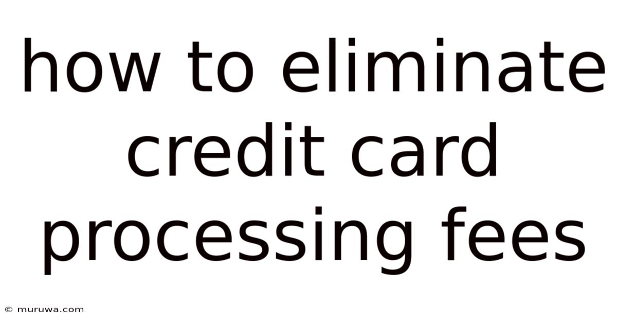 How To Eliminate Credit Card Processing Fees How To Eliminate Credit Card Processing Fees