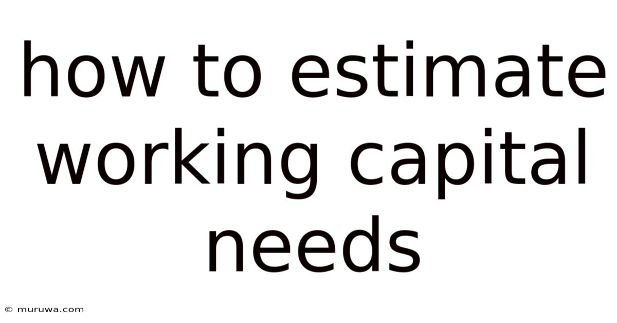 How To Estimate Working Capital Needs How To Estimate Working Capital Needs