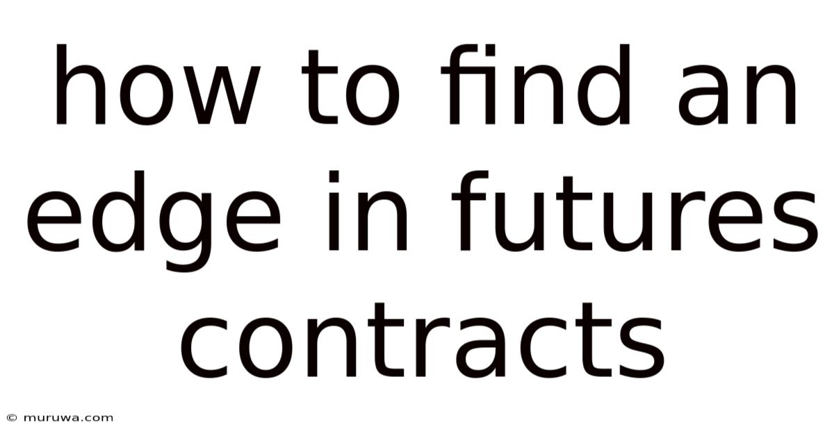 How To Find An Edge In Futures Contracts How To Find An Edge In Futures Contracts