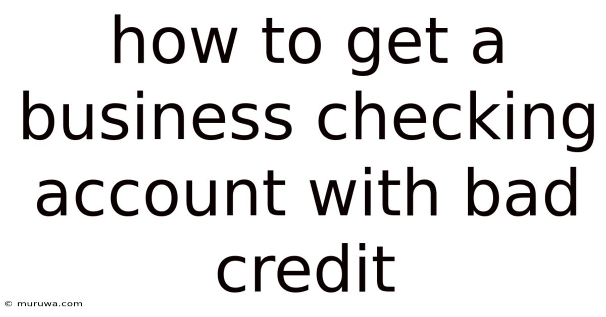 How To Get A Business Checking Account With Bad Credit How To Get A Business Checking Account With Bad Credit