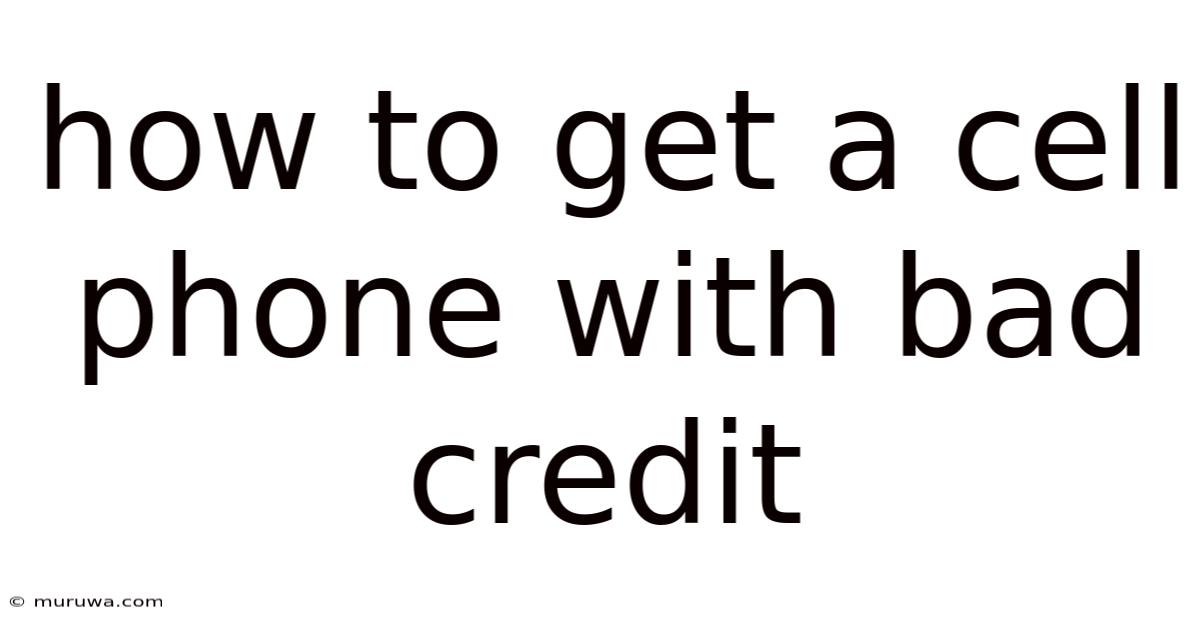How To Get A Cell Phone With Bad Credit How To Get A Cell Phone With Bad Credit