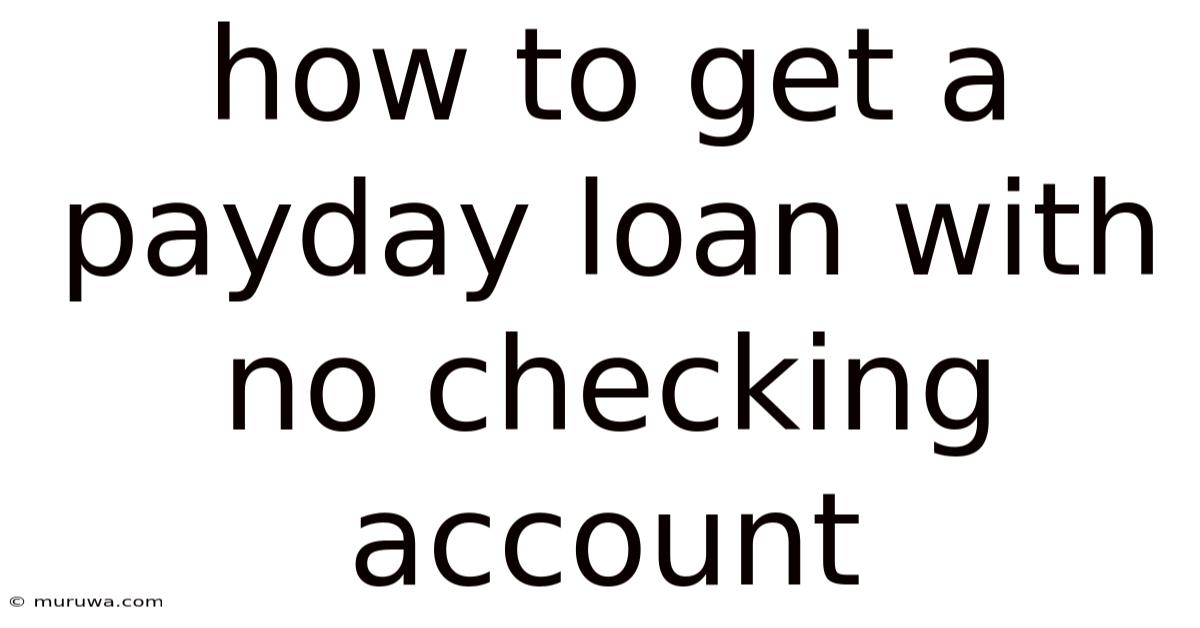 How To Get A Payday Loan With No Checking Account How To Get A Payday Loan With No Checking Account