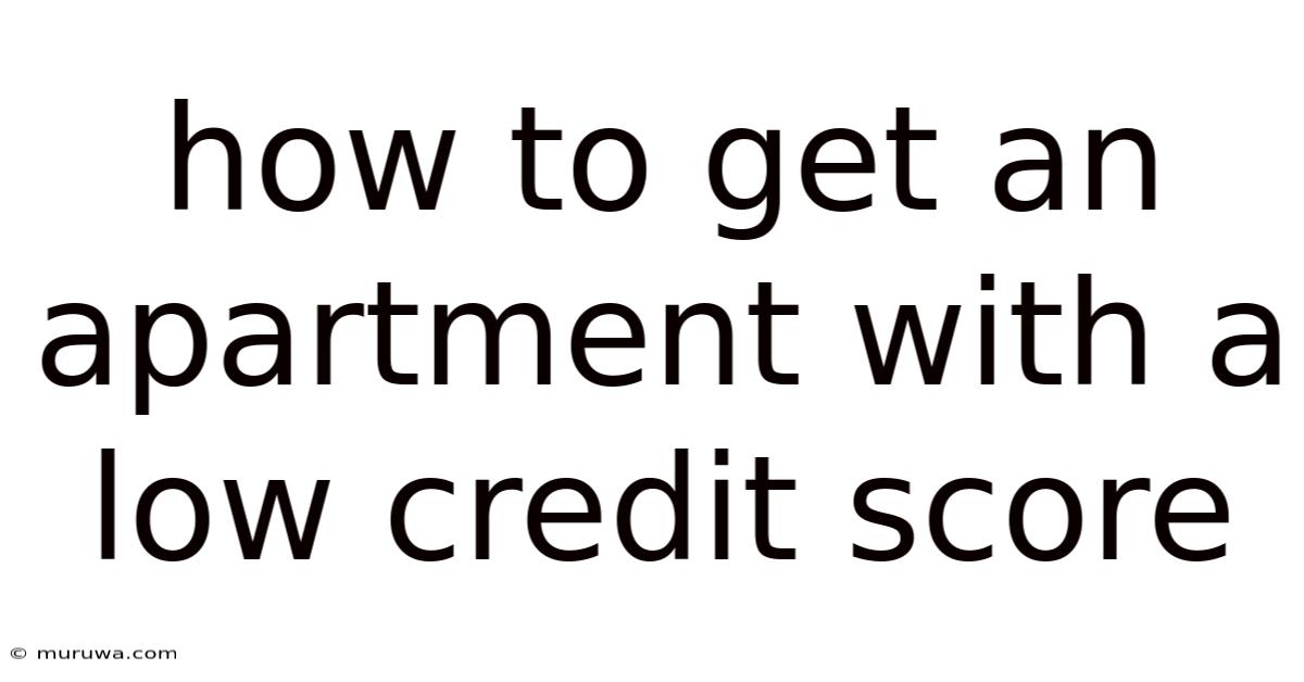 How To Get An Apartment With A Low Credit Score How To Get An Apartment With A Low Credit Score